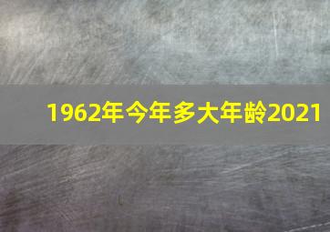 1962年今年多大年龄2021