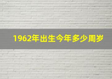 1962年出生今年多少周岁