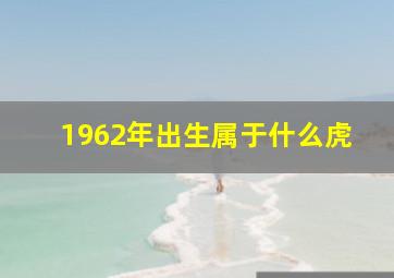 1962年出生属于什么虎