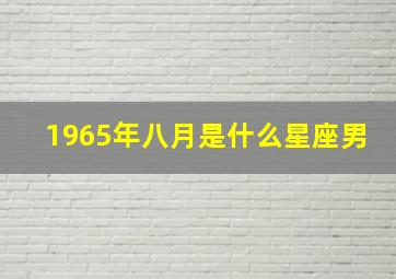 1965年八月是什么星座男