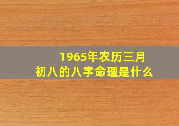 1965年农历三月初八的八字命理是什么