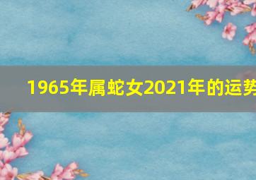 1965年属蛇女2021年的运势