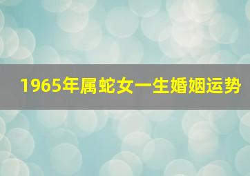 1965年属蛇女一生婚姻运势