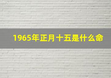 1965年正月十五是什么命