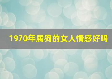 1970年属狗的女人情感好吗