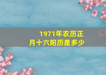 1971年农历正月十六阳历是多少