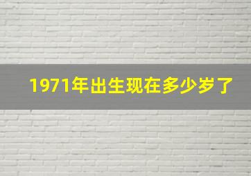 1971年出生现在多少岁了