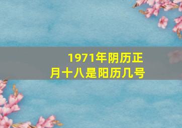 1971年阴历正月十八是阳历几号