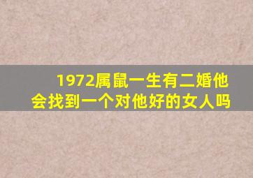 1972属鼠一生有二婚他会找到一个对他好的女人吗