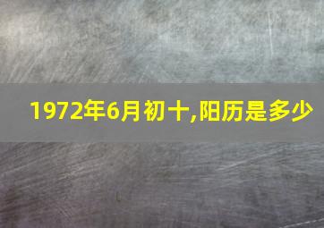 1972年6月初十,阳历是多少