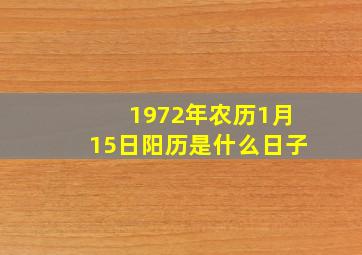 1972年农历1月15日阳历是什么日子