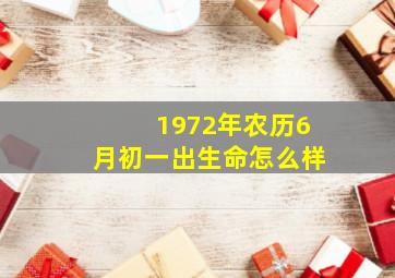 1972年农历6月初一出生命怎么样