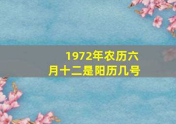 1972年农历六月十二是阳历几号