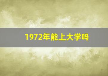 1972年能上大学吗