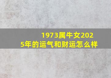 1973属牛女2025年的运气和财运怎么样