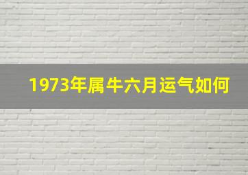 1973年属牛六月运气如何