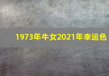 1973年牛女2021年幸运色