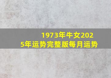 1973年牛女2025年运势完整版每月运势