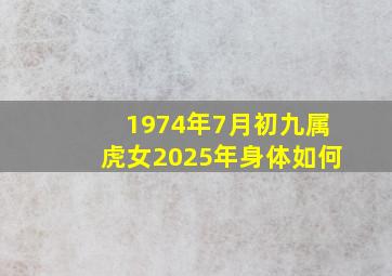 1974年7月初九属虎女2025年身体如何