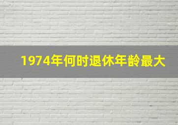 1974年何时退休年龄最大