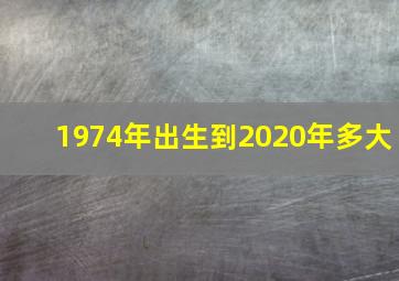 1974年出生到2020年多大