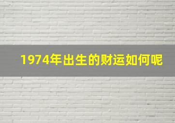 1974年出生的财运如何呢