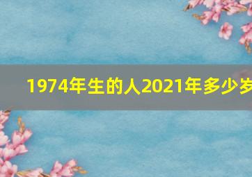 1974年生的人2021年多少岁