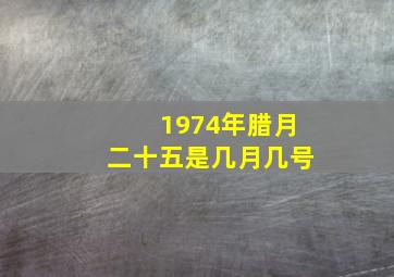 1974年腊月二十五是几月几号