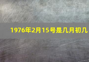 1976年2月15号是几月初几