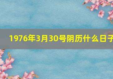 1976年3月30号阴历什么日子