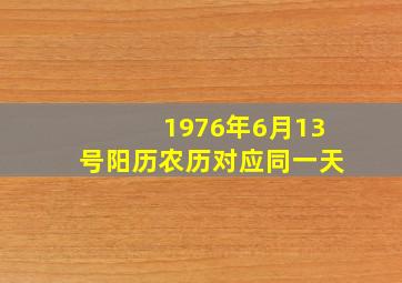 1976年6月13号阳历农历对应同一天