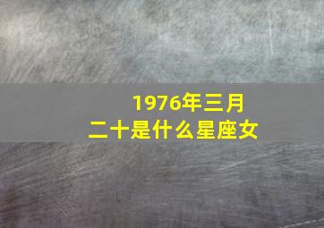 1976年三月二十是什么星座女