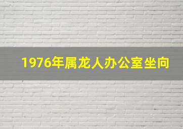 1976年属龙人办公室坐向