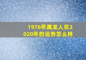 1976年属龙人在2020年的运势怎么样