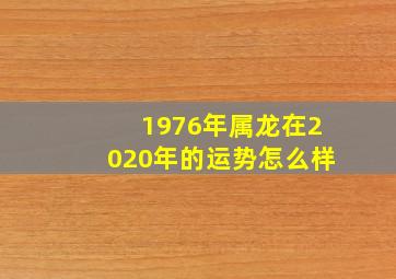 1976年属龙在2020年的运势怎么样