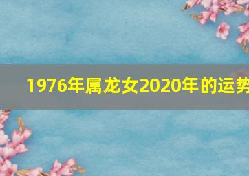 1976年属龙女2020年的运势