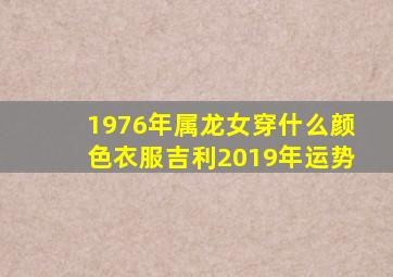 1976年属龙女穿什么颜色衣服吉利2019年运势