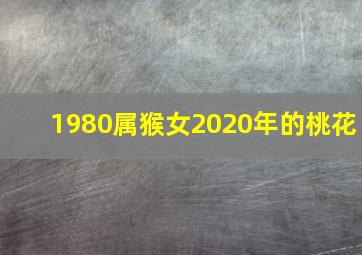 1980属猴女2020年的桃花