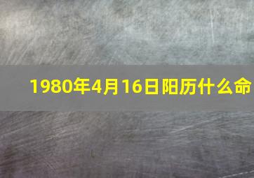 1980年4月16日阳历什么命