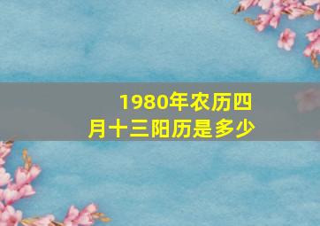 1980年农历四月十三阳历是多少