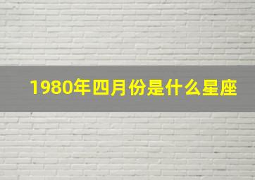 1980年四月份是什么星座