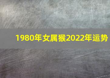 1980年女属猴2022年运势