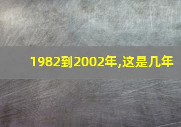 1982到2002年,这是几年