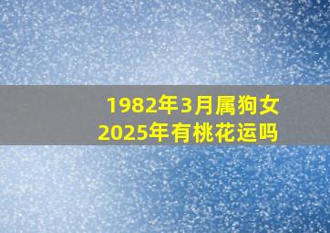 1982年3月属狗女2025年有桃花运吗