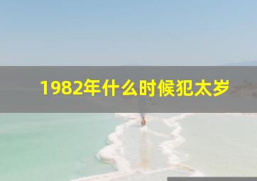 1982年什么时候犯太岁