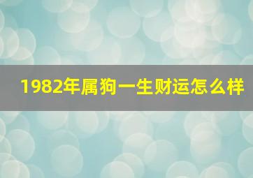 1982年属狗一生财运怎么样