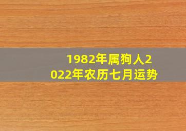 1982年属狗人2022年农历七月运势