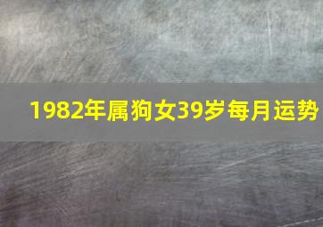 1982年属狗女39岁每月运势