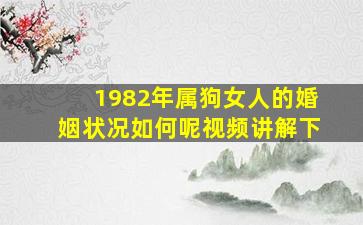 1982年属狗女人的婚姻状况如何呢视频讲解下