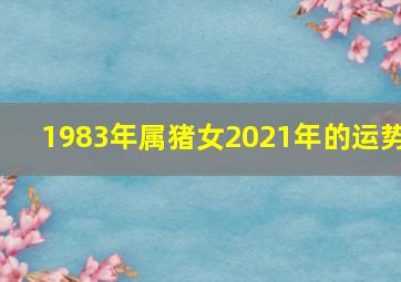 1983年属猪女2021年的运势